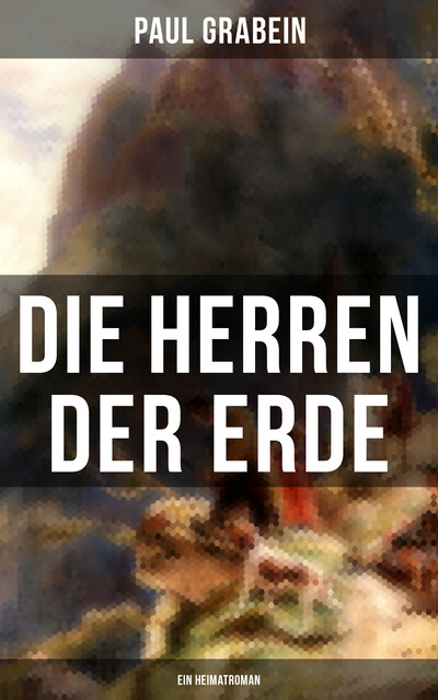 Die Herren der Erde (Ein Heimatroman), Paul Grabein