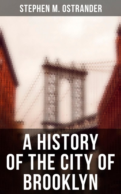 A History of the City of Brooklyn and Kings County, Stephen M. Ostrander