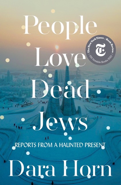 People Love Dead Jews: Reports from a Haunted Present, Dara Horn