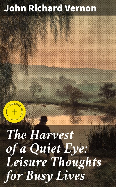 The Harvest of a Quiet Eye: Leisure Thoughts for Busy Lives, John Vernon