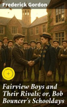Fairview Boys and Their Rivals; or, Bob Bouncer's Schooldays, Frederick Gordon