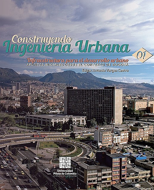 Infraestructura para el desarrollo urbano: apuntes iniciales desde el contexto de Bogotá, Edgar Antonio Vargas Castro