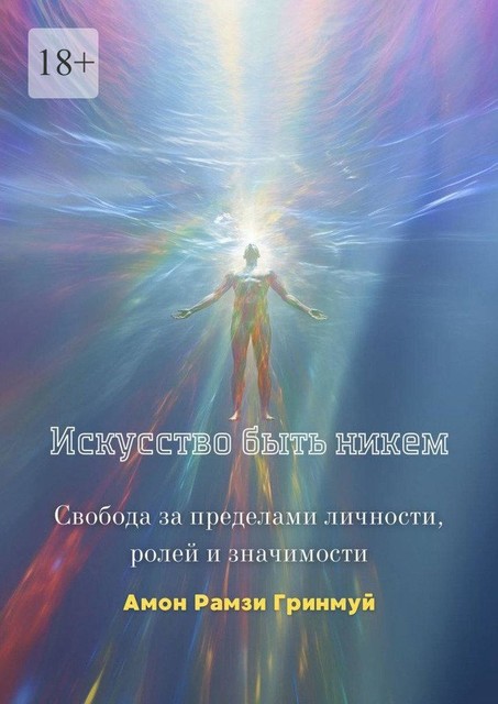 Искусство быть никем. Свобода за пределами личности, ролей и значимости, Амон Рамзи Гринмуй