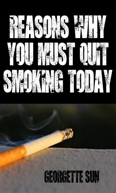 Reasons Why You Must Quit Smoking Today, Georgette Sun