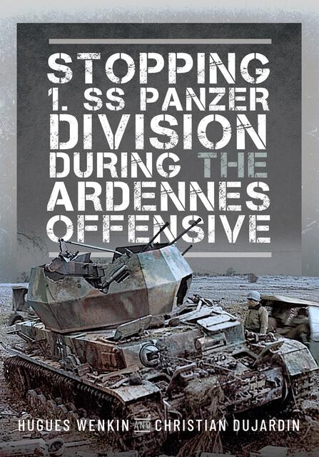 Stopping 1. SS Panzer Division during the Ardennes Offensive, Christian Dujardin, Hughes Wenkin