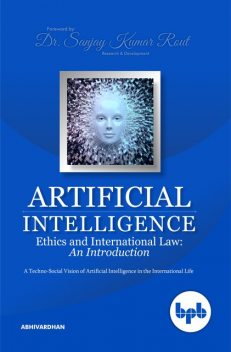 Artificial Intelligence Ethics and International Law: A Techno­Social Vision of Artificial Intelligence in the International Life, Abhivardhan