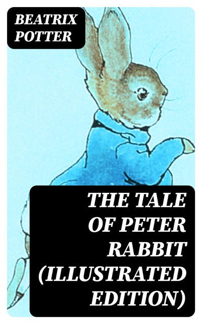 The Tale of Peter Rabbit (Illustrated Edition), Beatrix Potter