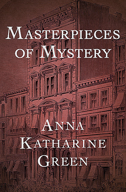 Masterpieces of Mystery, Anna Katharine Green