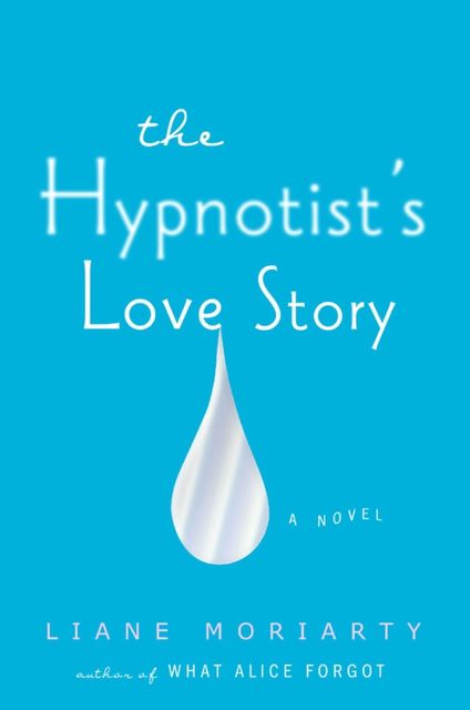 The Hypnotist’s Love Story, Liane Moriarty