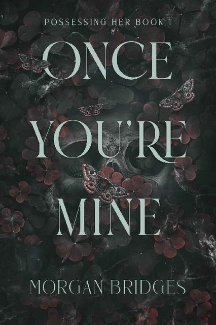 Once You're Mine: A Dark Stalker Romance (Possessing Her Book 1), Morgan Bridges