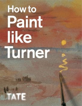 How to Paint Like Turner, Ian Warrell, Nicola Moorby