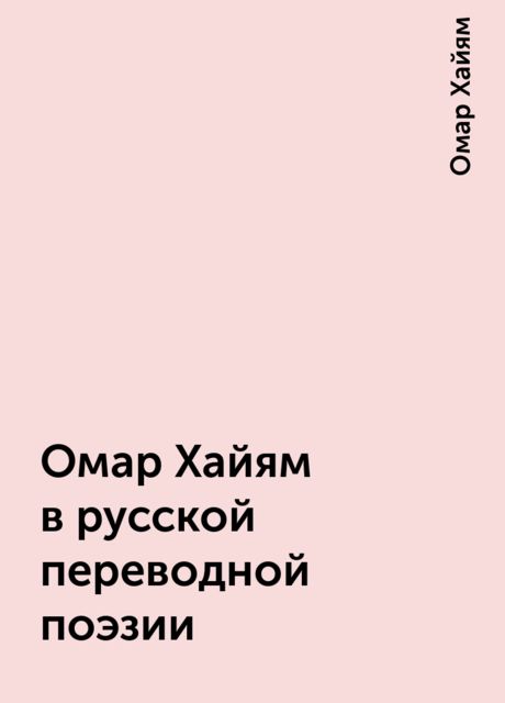 Омар Хайям в русской переводной поэзии, Омар Хайям