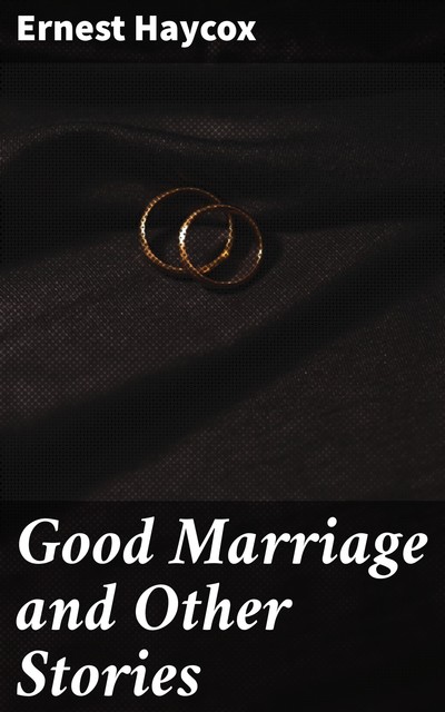 Good Marriage and Other Stories, Ernest Haycox