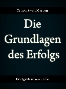 Die Grundlagen des Erfolgs, Orison Swett Marden