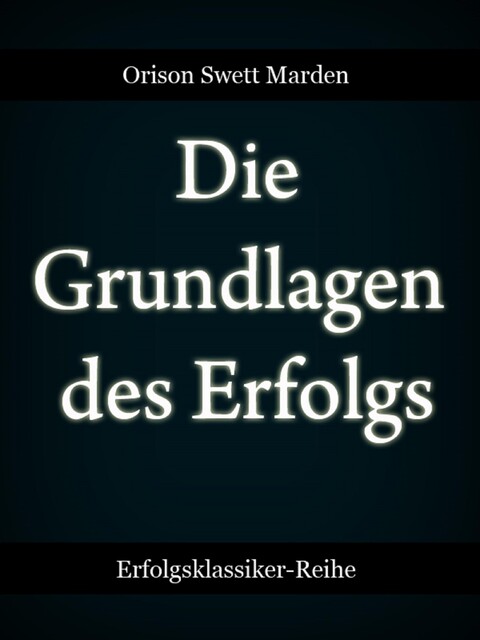 Die Grundlagen des Erfolgs, Orison Swett Marden