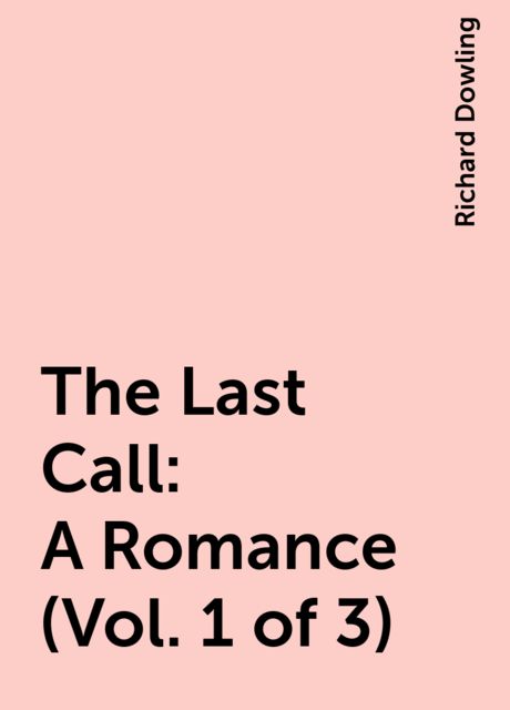 The Last Call: A Romance (Vol. 1 of 3), Richard Dowling