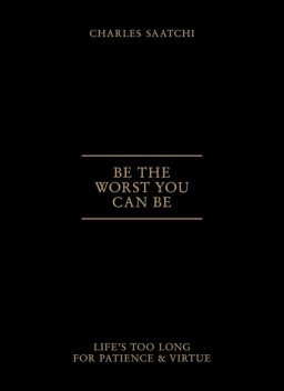 Be the Worst You Can Be, Charles Saatchi