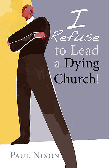 I Refuse to Lead a Dying Church, Paul Nixon