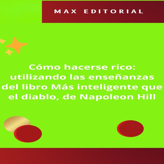 Cómo hacerse rico: utilizando las enseñanzas del libro Más inteligente que el diablo, de Napoleon Hill, Max Editorial