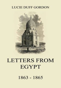 Letters From Egypt, 1863 – 1865, Lucie Duff Gordon