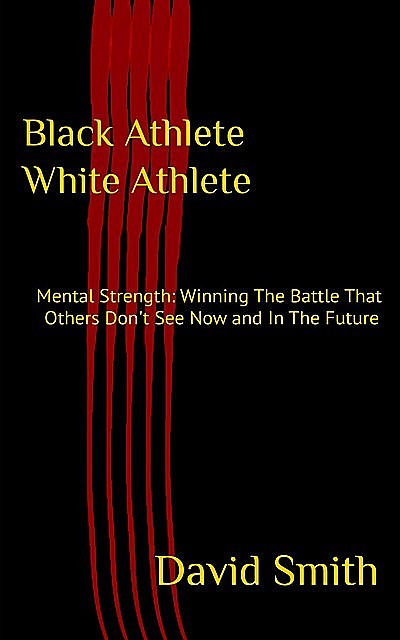 Black Athlete White Athlete : Mental Strength, David Smith