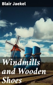 Windmills and Wooden Shoes, Blair Jaekel