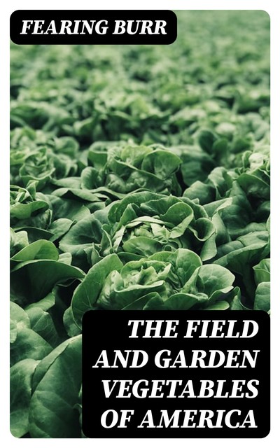 The Field and Garden Vegetables of America, Fearing Burr