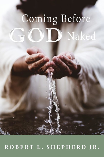 COMING BEFORE GOD NAKED BUT COVERED BY THE BLOOD UNASHAMED, Robert Shepherd