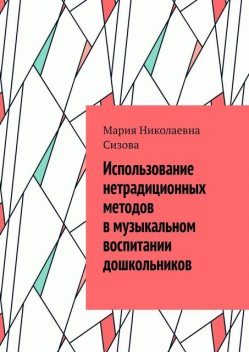 Использование нетрадиционных методов в музыкальном воспитании дошкольников, Мария Сизова