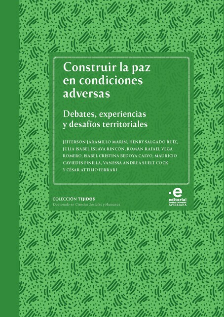 Construir la paz en condiciones adversas, Henry Salgado Ruíz, Jefferson Jaramillo Marín, César Attilio Ferrari, Isabel Cristina Bedoya Calvo, Julia Isabel Eslava Rincón, Mauricio Caviedes Pinilla, Román Rafael Vega Romero, Vanessa Andrea Suelt Cock