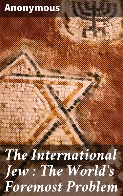 The International Jew : The World's Foremost Problem, 