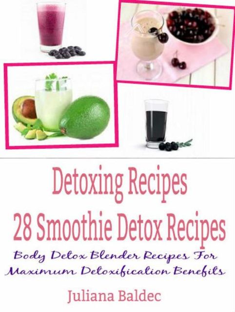 Detoxing Recipes: 28 Smoothie Detox Recipes, Juliana Baldec