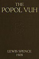 The Popol Vuh The Mythic and Heroic Sagas of the Kiches of Central America, Lewis Spence