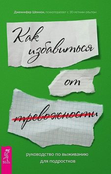 Руководство по выживанию для подростков. Как избавиться от тревожности, Дженнифер Шеннон