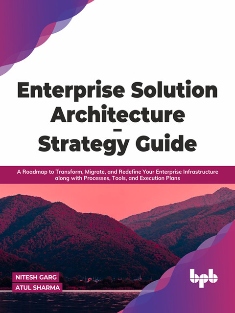 Enterprise Solution Architecture – Strategy Guide, Atul Sharma, Nitesh Garg