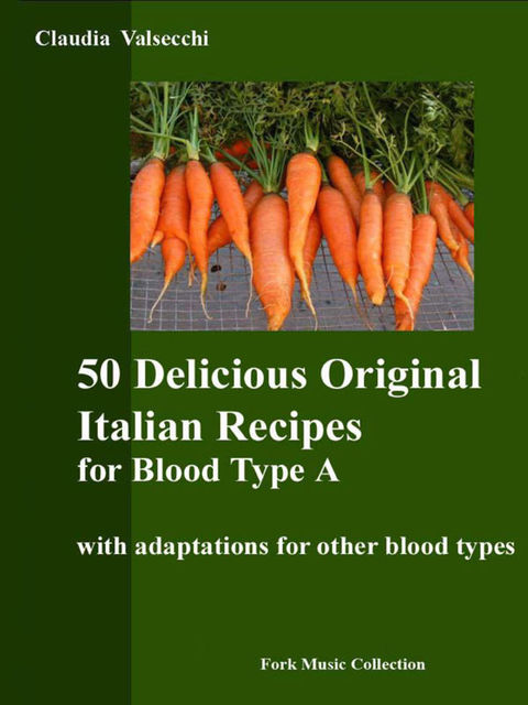 50 Delicious Original Italian Recipes for Blood Type A, Claudia Valsecchi