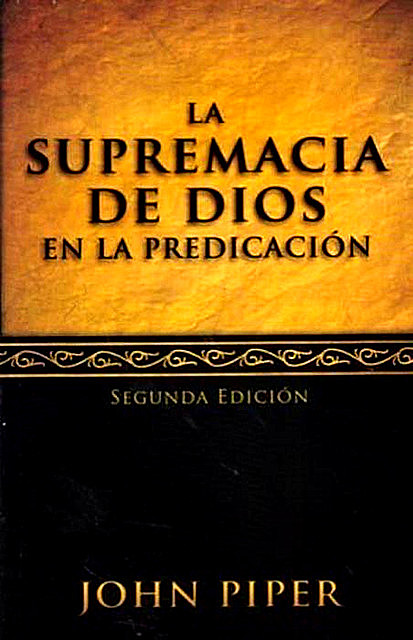 La supremacía de Dios en la predicación, John Piper
