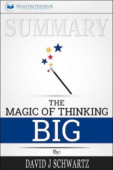 Summary of The Magic of Thinking Big by David J Schwartz, Readtrepreneur Publishing