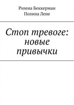 Стоп тревоге: новые привычки, Римма Беккерман, Полина Лене