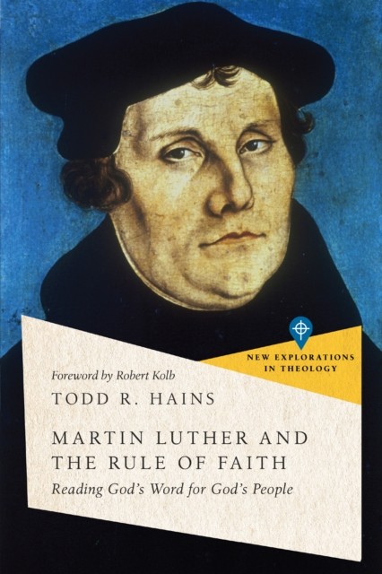 Martin Luther and the Rule of Faith, Todd R. Hains