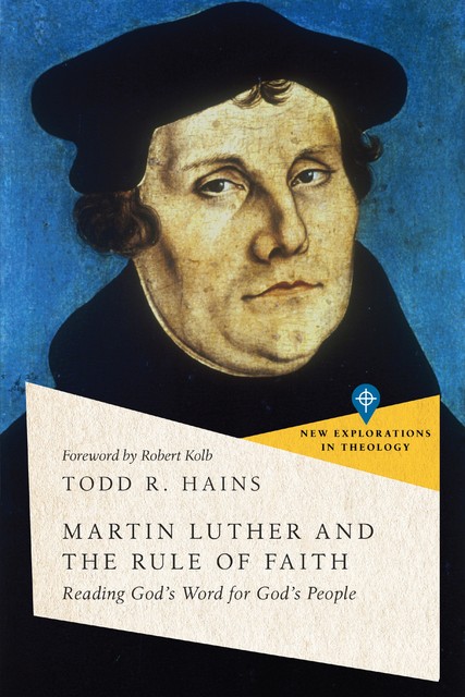 Martin Luther and the Rule of Faith, Todd R. Hains