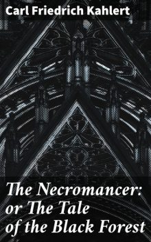 The Necromancer: or The Tale of the Black Forest, Carl Friedrich Kahlert, Ludwig Flammenberg