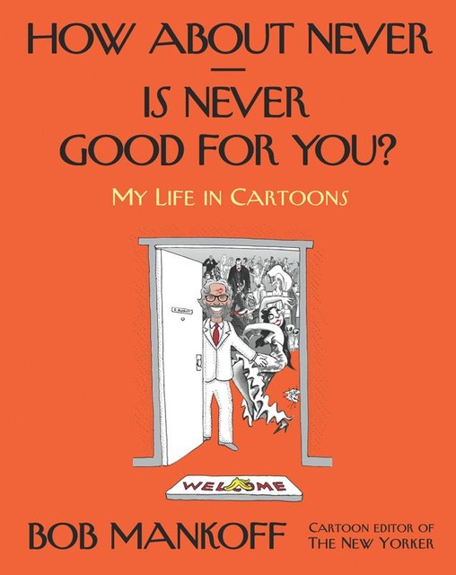 How About Never--Is Never Good for You?: My Life in Cartoons, Mankoff Bob