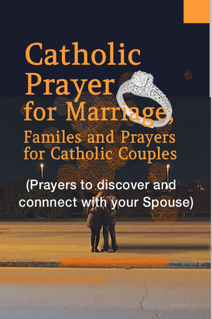 Catholic Prayer for Marriage, Family and Prayers for Catholic Couples (Prayers to discover and connect with your spouse), Catholic Common Prayers