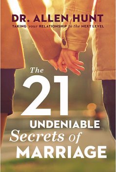 The 21 Undeniable Secrets of Marriage, Allen Hunt