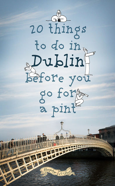 20 Things To Do In Dublin Before You Go For a Feckin' Pint, Colin Murphy, Donal O'Dea