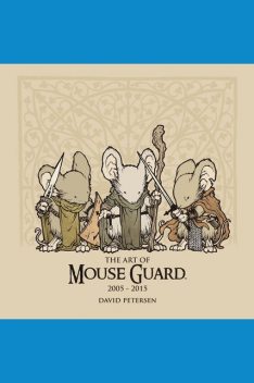 The Art of Mouse Guard: 2005 – 2015 Vol. 1, David Petersen