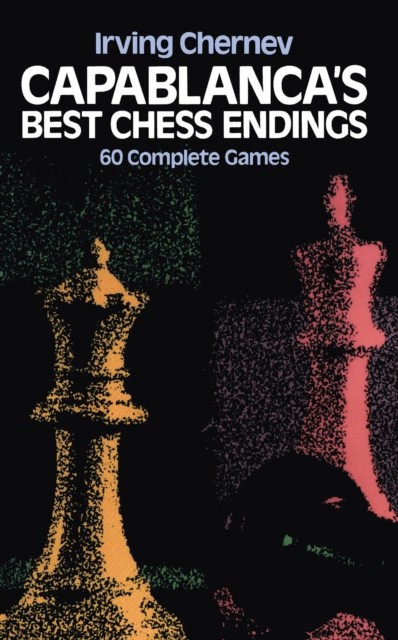 Capablanca's Best Chess Endings, Irving Chernev