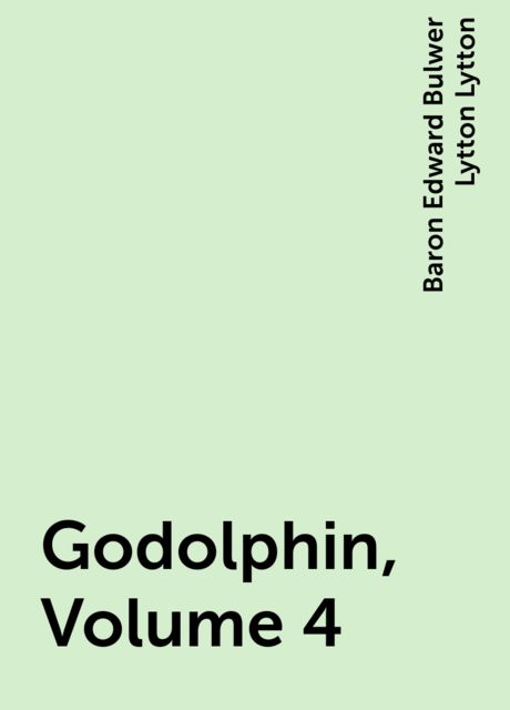 Godolphin, Volume 4, Baron Edward Bulwer Lytton Lytton