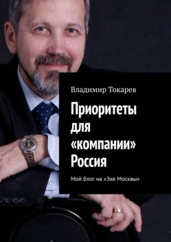 Приоритеты для «компании» Россия. Мой блог на «Эхе Москвы», Владимир Токарев